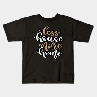 Less House More Home Kids T-Shirt